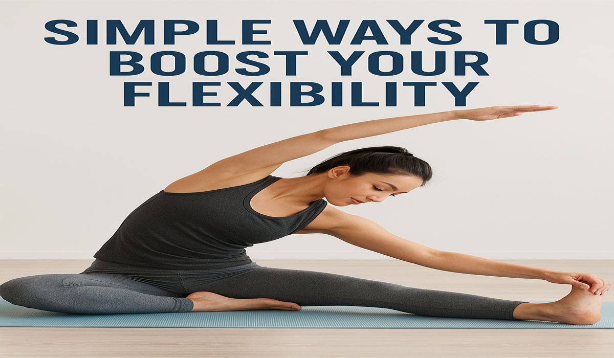 Simple Ways to Boost Your Flexibility